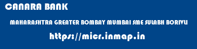CANARA BANK  MAHARASHTRA GREATER BOMBAY MUMBAI SME SULABH BORIVLI  micr code